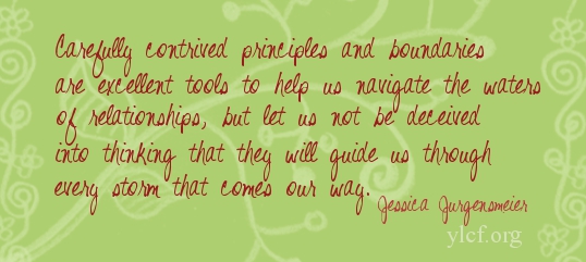 Carefully contrived principles and boundaries are excellent tools to help us navigate the waters of relationships, but let us not be deceived into thinking that they will guide us through every storm that comes our way.