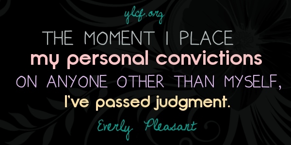 The moment I place my personal convictions on anyone other than myself... @everlypleasant on @YLCF http://ylcf.org/?p=17790