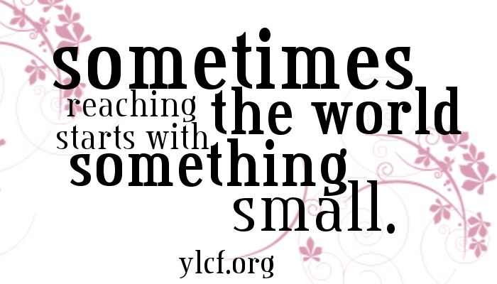 sometimes reaching the world starts with something small http://ylcf.org/?p=18589 @cbrankshire via @YLCF