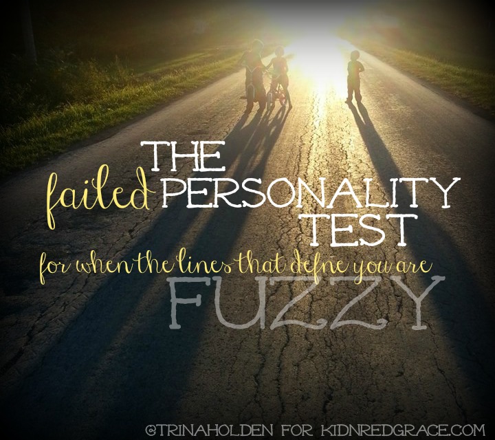 The Failed Personality Test {for when the lines that define you are fuzzy}