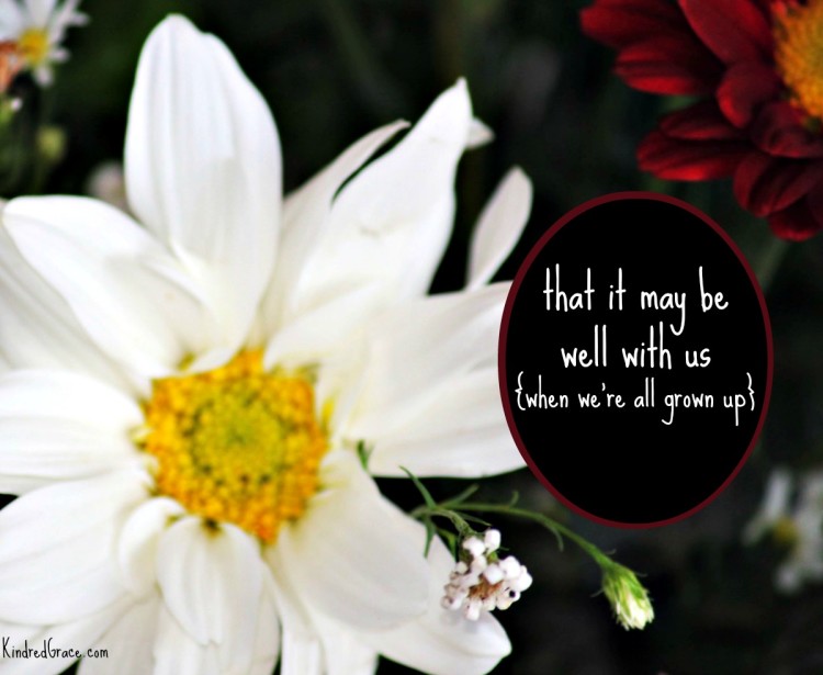 that it may be well with us {when we're all grown up} via @KindredGrace