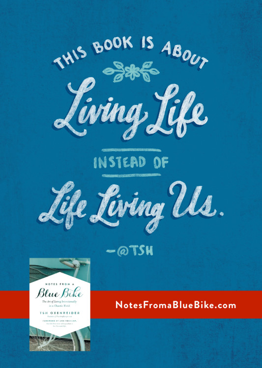 Living life...instead of life living us. @Tsh #NotesFromABlueBike