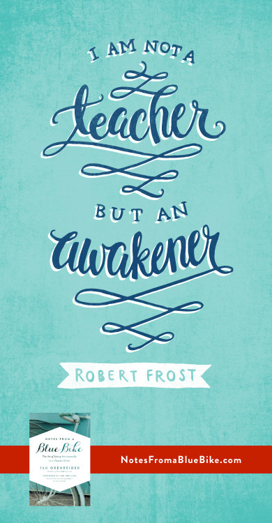 I am not a teacher, but an awakener. #NotesFromABlueBike