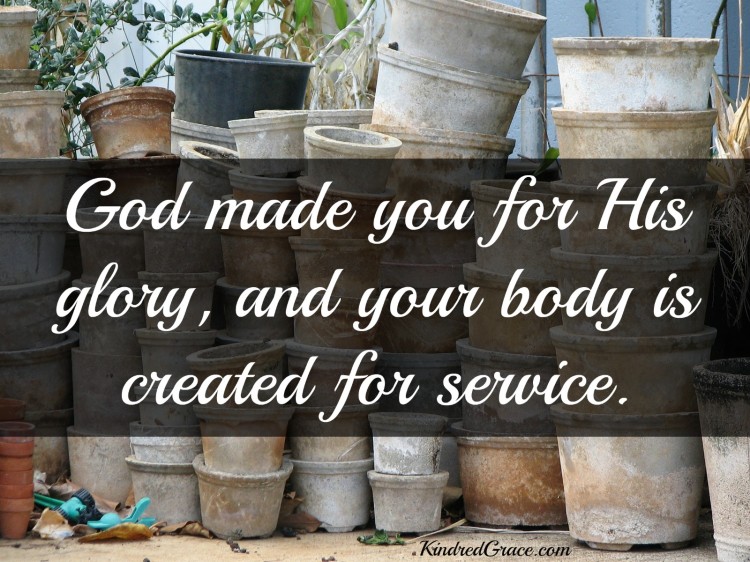 God made you for His glory, and your body is created for service.