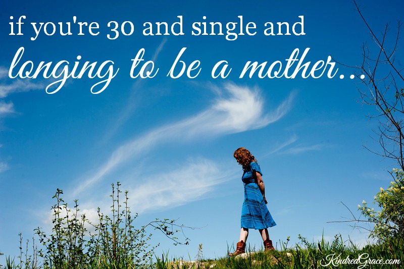 Are you 30 (or more) and single and longing to be a mother? Rest in the truth, dear sister. 