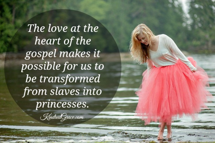 The love at the heart of the gospel makes it possible for us to be transformed from slaves into princesses. 