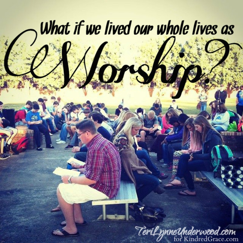 What if we lived our whole lives as worship?