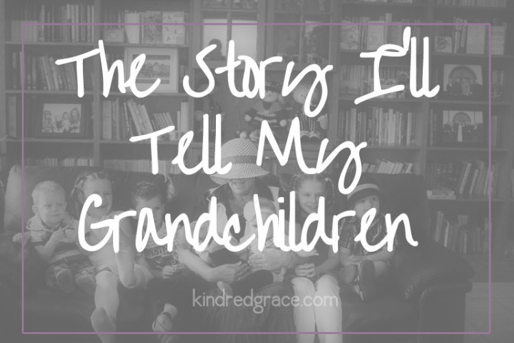 The Story I'll Tell My Grandchildren