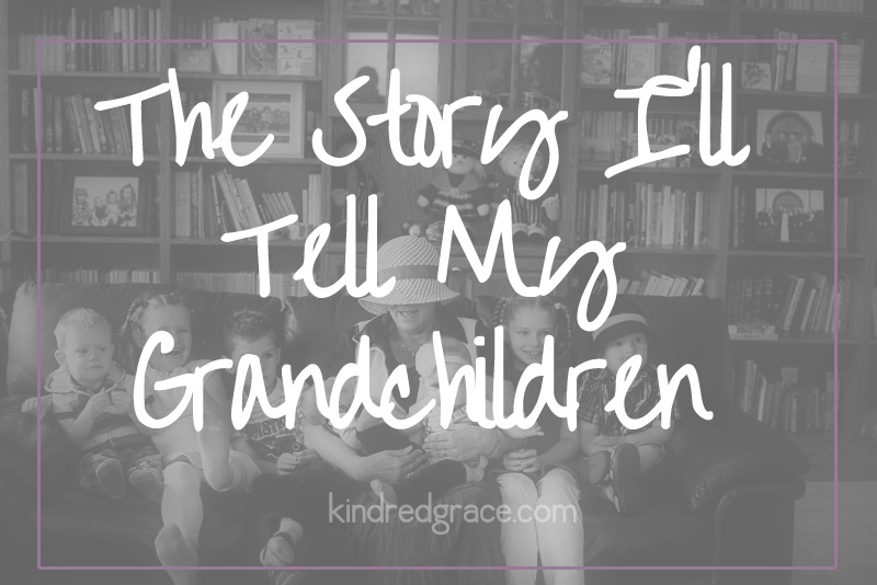 The Story I’ll Tell My Grandchildren