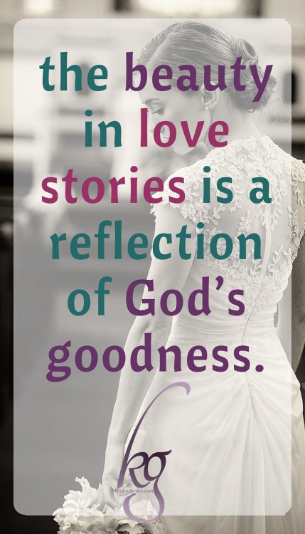 The beauty in love stories is a reflection of God's goodness...