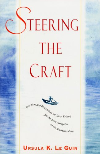 Steering the Craft: Exercises and Discussions on Story Writing for the Lone Navigator or the Mutinous Crew