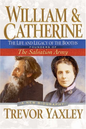 William and Catherine: The Life and Legacy of the Booths: Founders of the Salvation Army