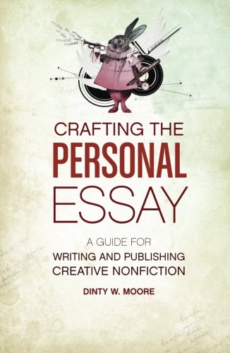 Crafting The Personal Essay: A Guide for Writing and Publishing Creative Non-Fiction