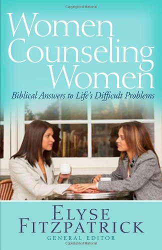 Women Counseling Women: Biblical Answers to Life’s Difficult Problems