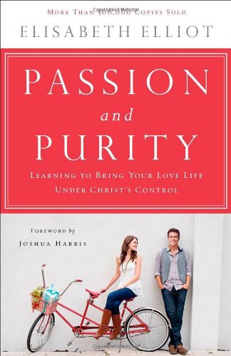 Passion and Purity: Learning to Bring Your Love Life Under Christ’s Control