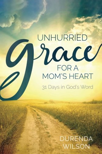 Unhurried Grace for a Mom’s Heart: 31 Days in God’s Word