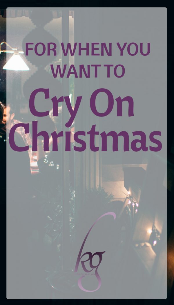 For When You Want To Cry On Christmas Kindred Grace