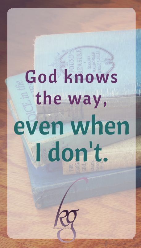 God knows the way, even when I don't. 