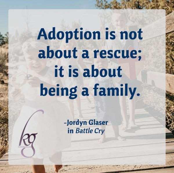"Adoption is not about a rescue; it is about being a family." Jordyn Glaser in Battle Cry #BattleCrybyJordyn