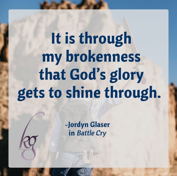 "It is through my brokenness that God’s glory gets to shine through." Jordyn Glaser in Battle Cry #BattleCrybyJordyn