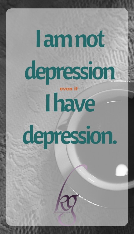 I am not depression even if I have depression.