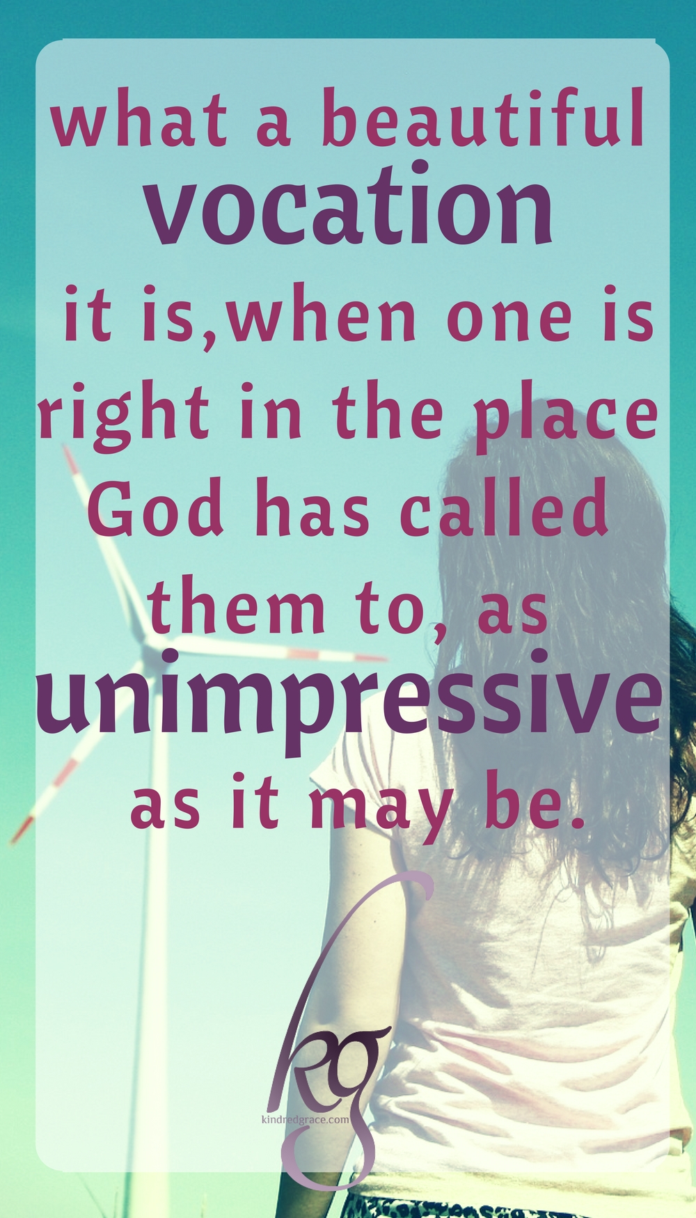 And what a beautiful vocation it is, when one is right in the place God has called them to, as unimpressive as it may be. Because even there, He is.

Just like the artist who paints for the glory of God, and the singer who sings for the glory of God, and the runner who runs for the glory of God—I, too, can do all this for His glory and it will be good. via @KindredGrace