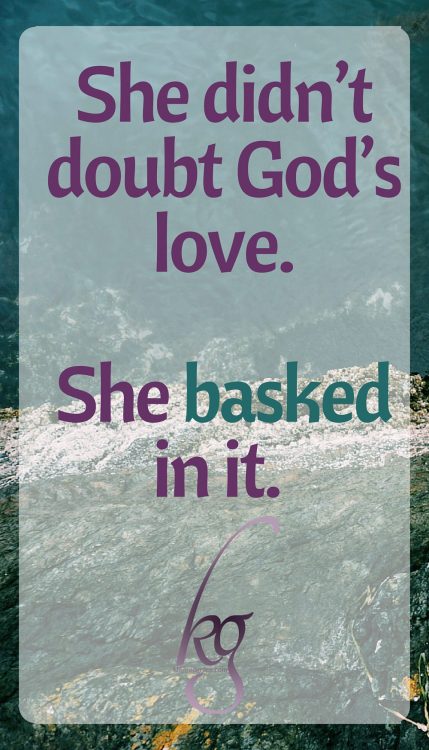 She didn't doubt God's love. She basked in it.