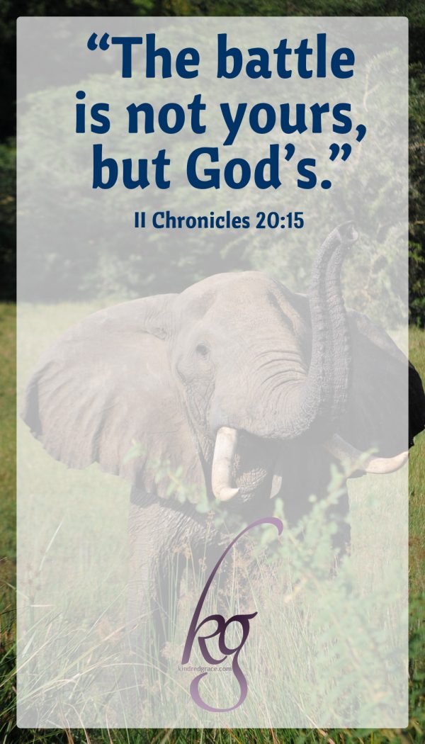 “The battle is not yours, but God’s.” II Chronicles 20:15