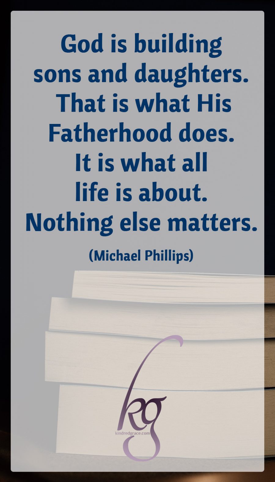 Intrinsic to MacDonald’s comprehensive portrait of an eternally loving and forgiving Fatherhood is the second half of his unique and central message—God’s purpose in His creation, which is the fashioning of men and women to live eternally as the sons and daughters of His Fatherhood. God is building sons and daughters. That is what His Fatherhood does. It is what all life is about. Nothing else matters.