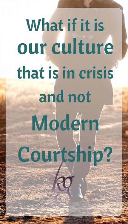 what if it is truly our culture that is in crisis (from within and without) and not Modern Courtship itself?