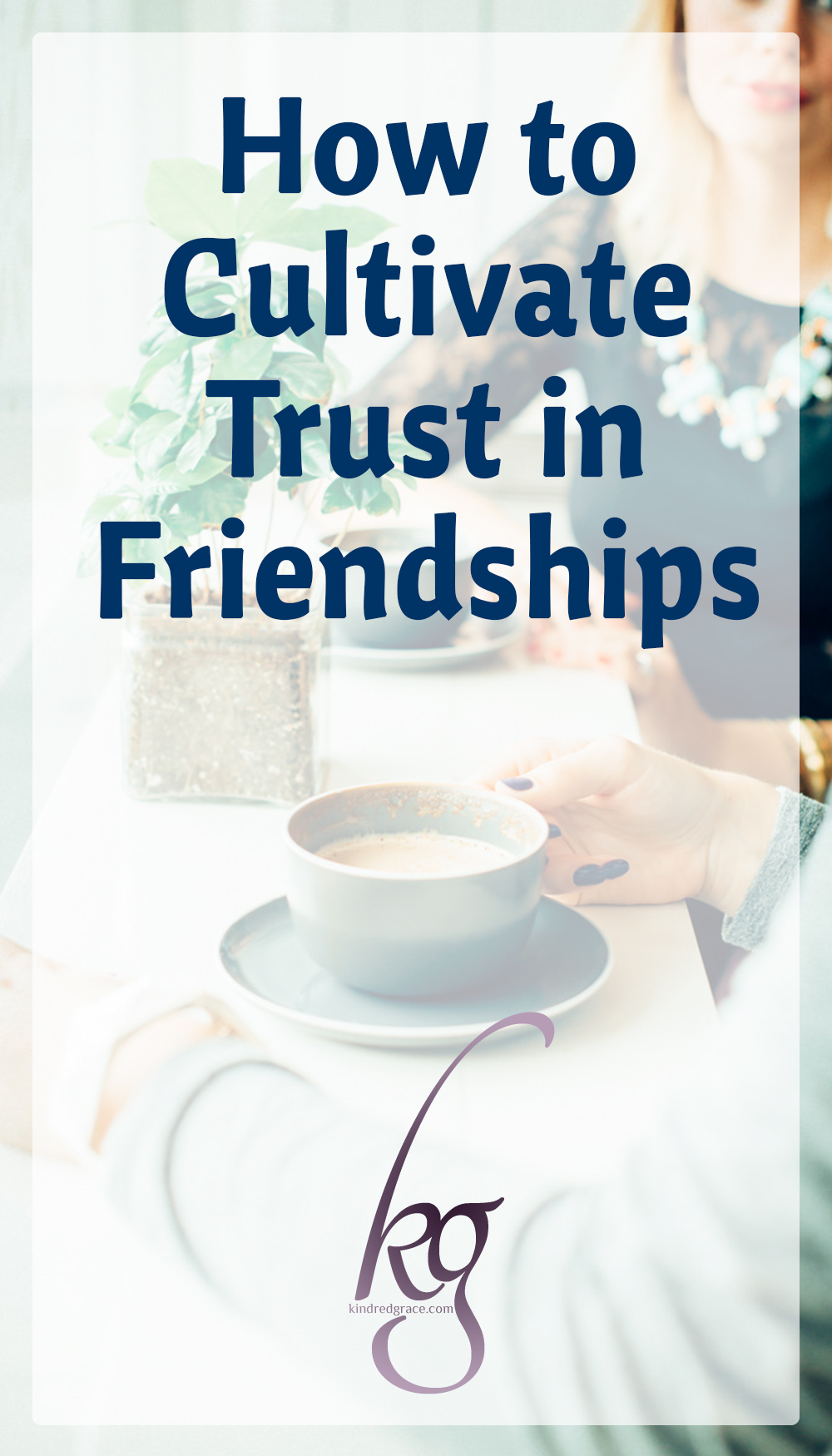 How to Cultivate Trust in Friendships via @KindredGrace