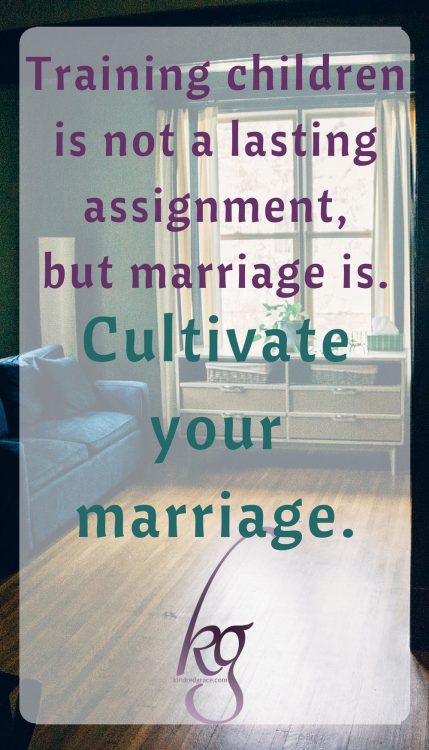 Everyone needs a break from each other. Training children is not a lasting assignment, but marriage is, and it’s important to cultivate your marriage.