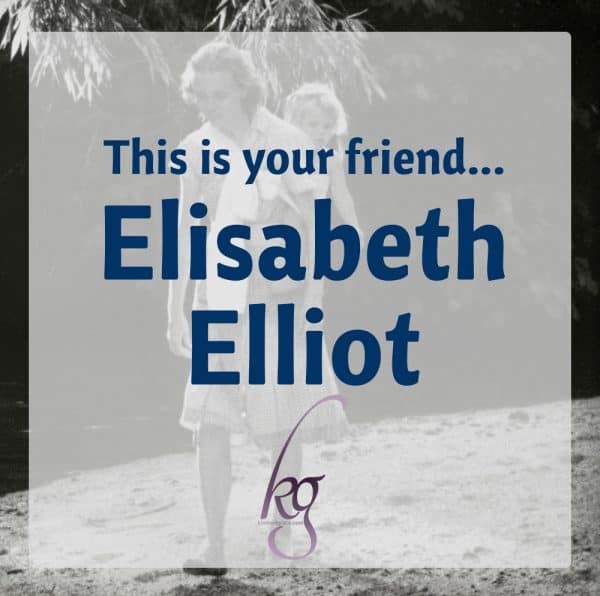 This is your friend Elisabeth Elliot...