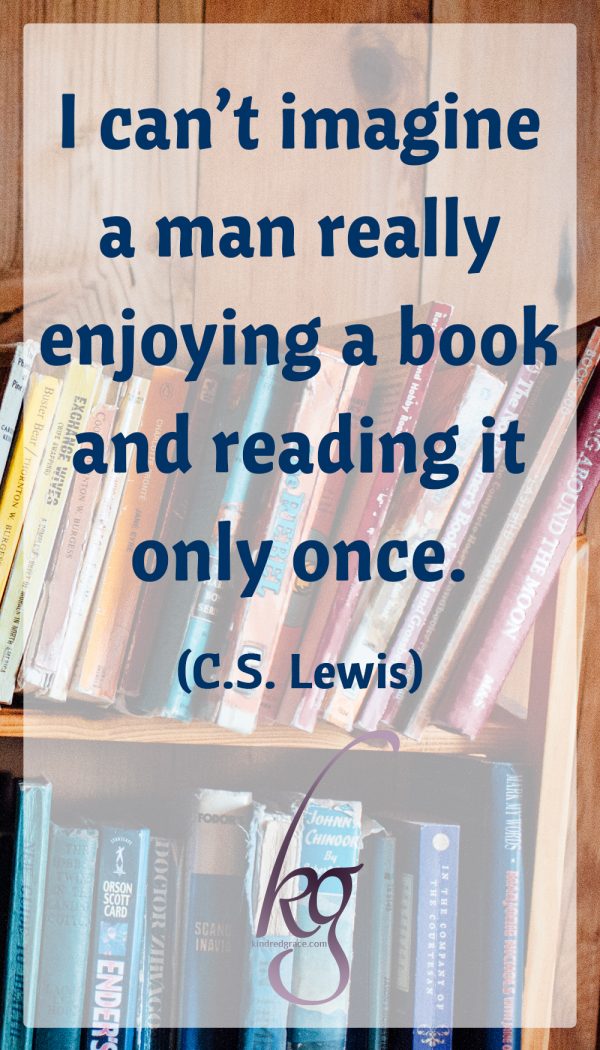 “I can't imagine a man really enjoying a book and reading it only once.” (C.S. Lewis)