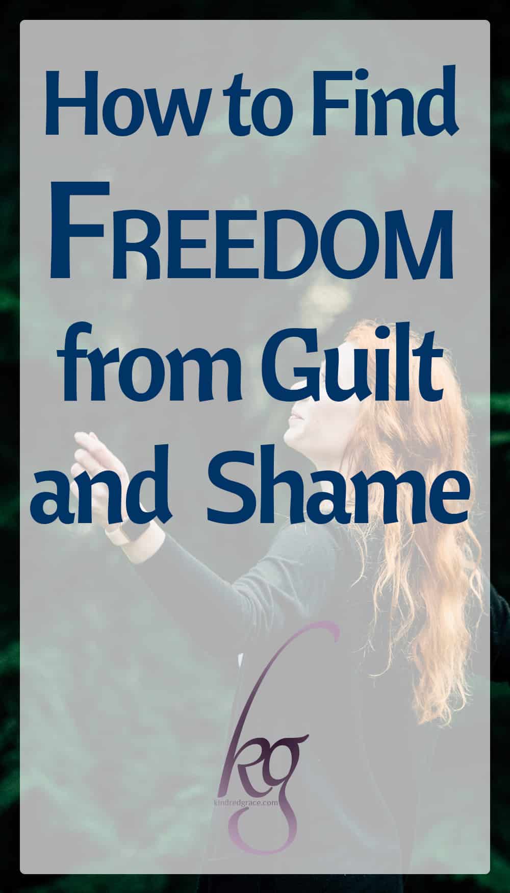 How to Find Freedom from Guilt and Shame - Kindred Grace