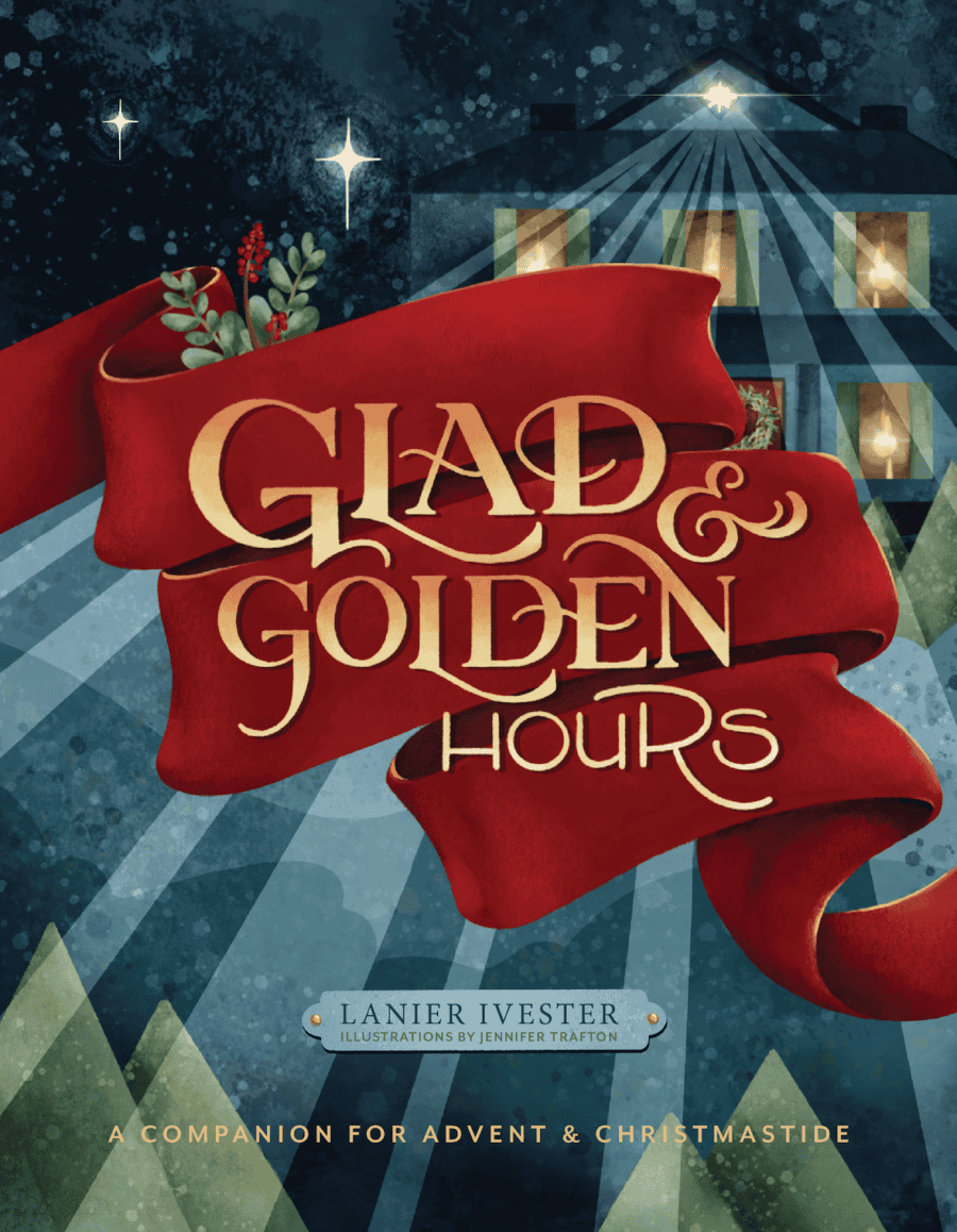 Glad and Golden Hours: A Companion for Advent and Christmastide by Lanier Ivester