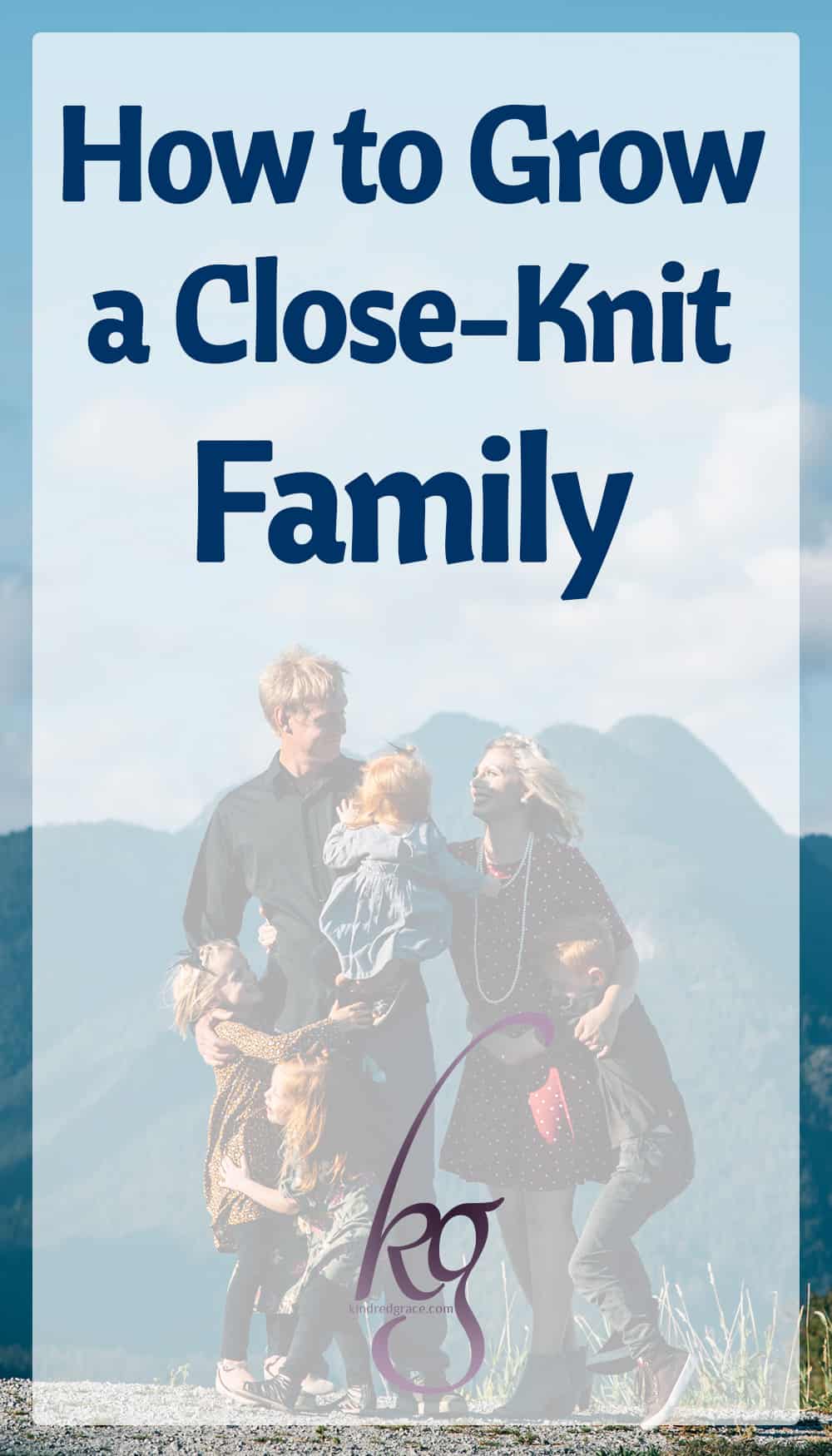 How to Grow a CloseKnit Family Kindred Grace