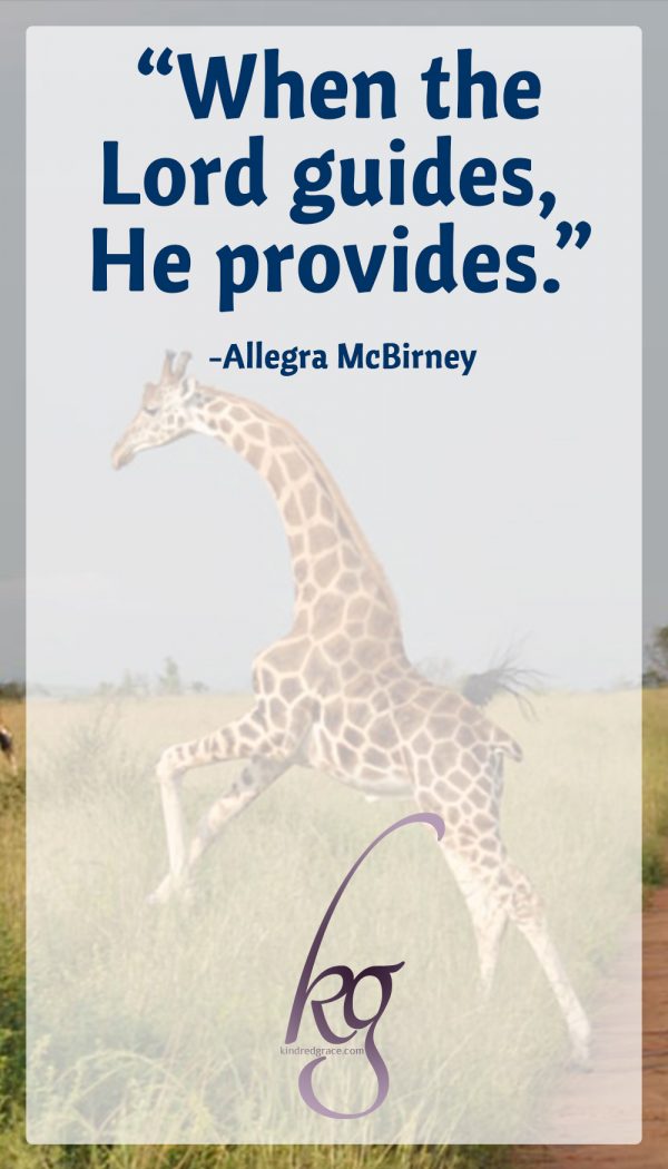 “When the Lord guides, He provides.” (Allegra McBirney)