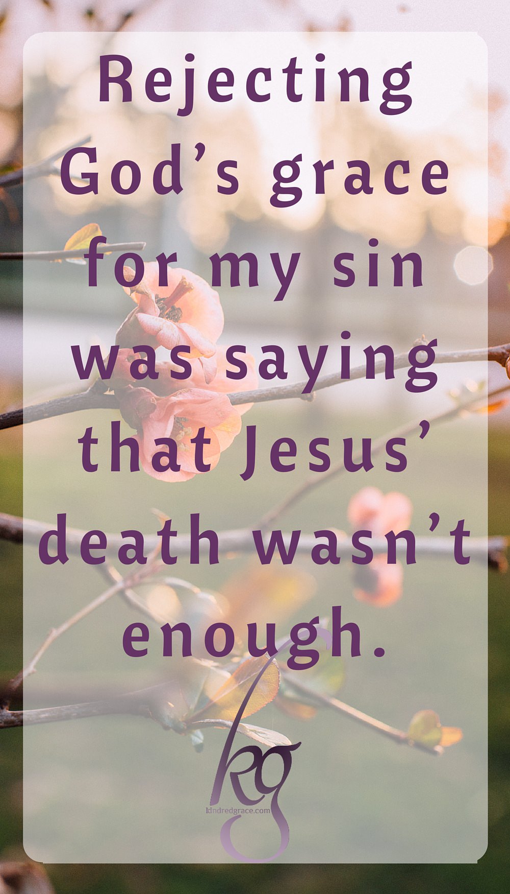 Rejecting God’s grace for my sin was saying that Jesus’ death wasn’t enough. via @KindredGrace