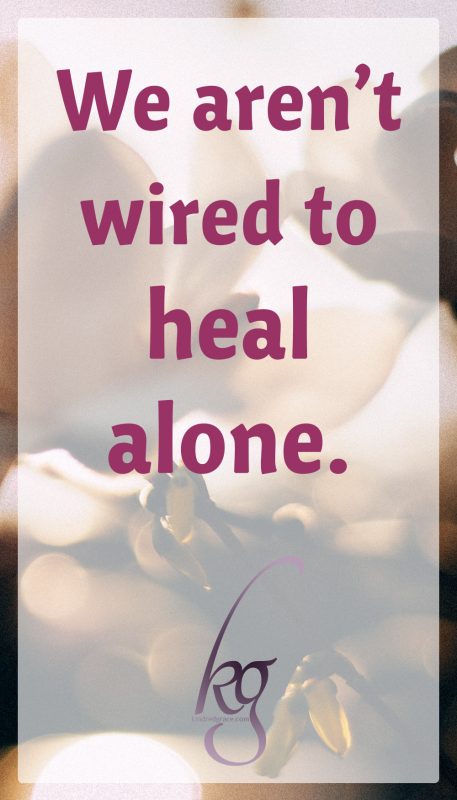 We aren't wired to heal alone.