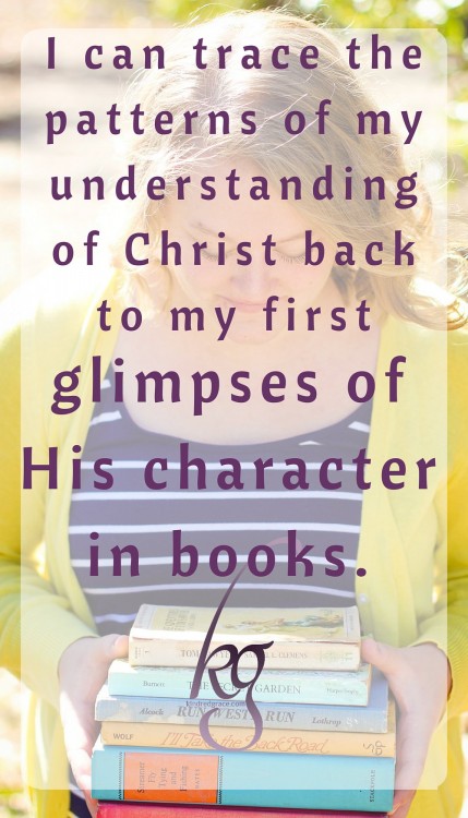 I can trace the patterns of my understanding of Christ back to my first glimpses of His character in books.