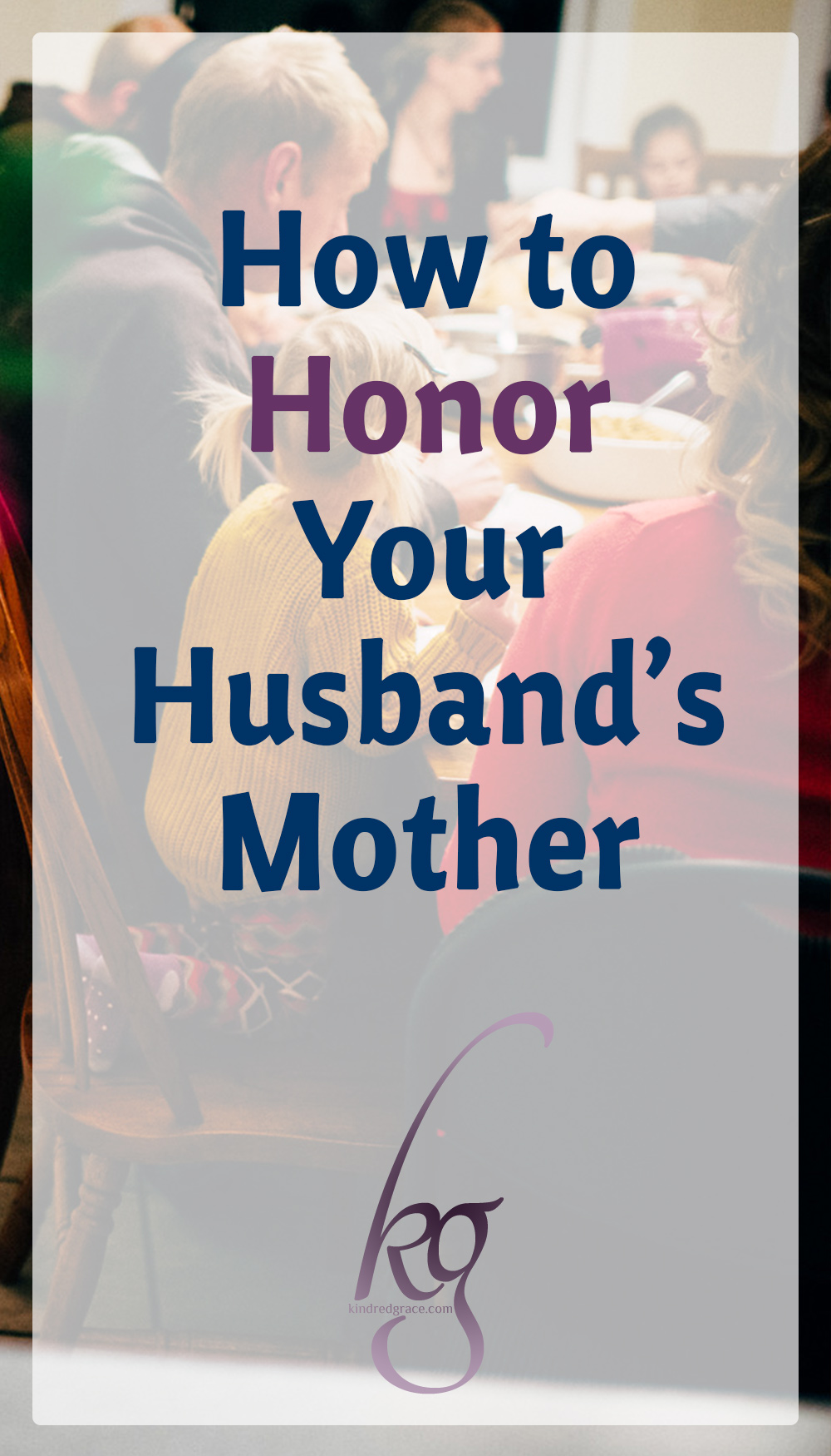 How to Honor Your Husband’s Mother via @KindredGrace