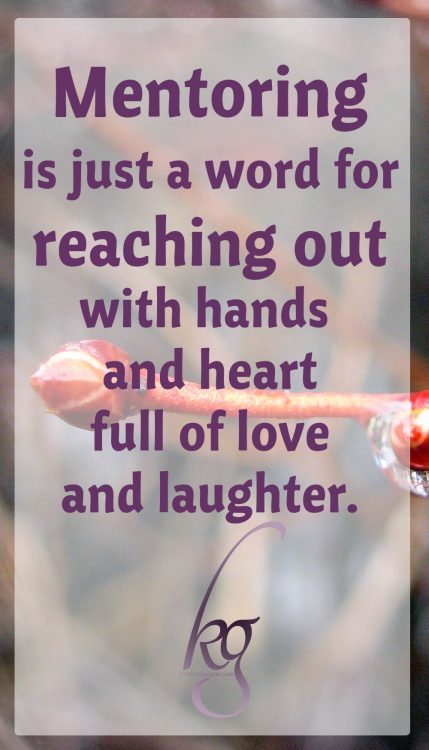 If you’ve got a child-sized hole in your heart, then mentoring is just a word for reaching out, with hands and heart full of love and laughter, to the children or teenagers who are in your life right now. 