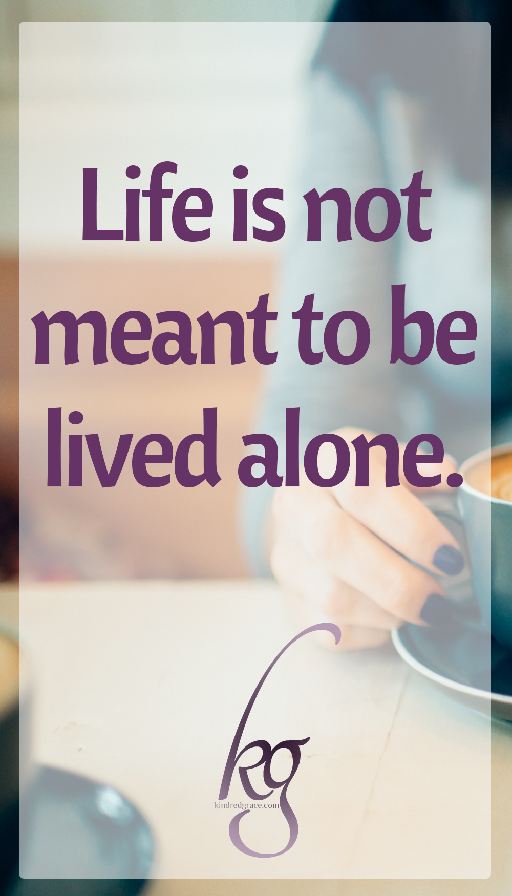 Why Life Is Not Meant to Be Lived Alone via @KindredGrace