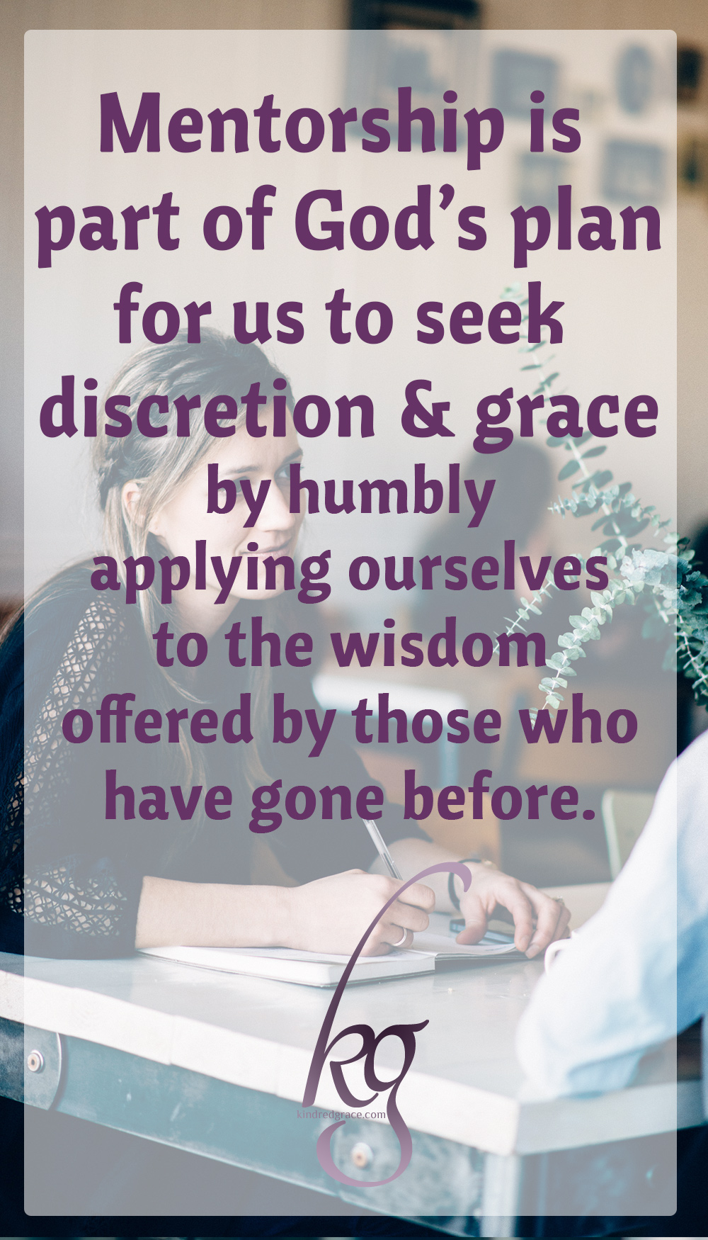 I have learned that mentorship is not a buzzword or passing fad. Mentorship is part of God’s plan for the young—to seek for wisdom, discretion, and grace by humbly and fervently applying themselves to the wisdom offered by those who have gone before.