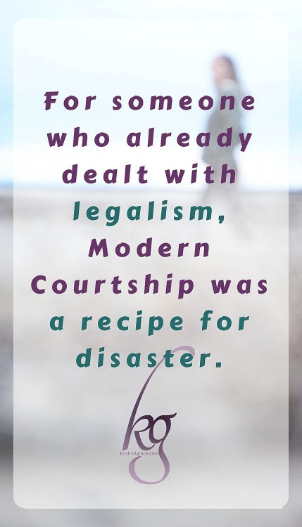 For someone who already dealt with legalism, Modern Courtship was a recipe for disaster.