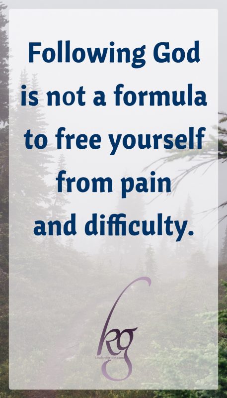 Following God is not a formula to free yourself from pain and difficulty.