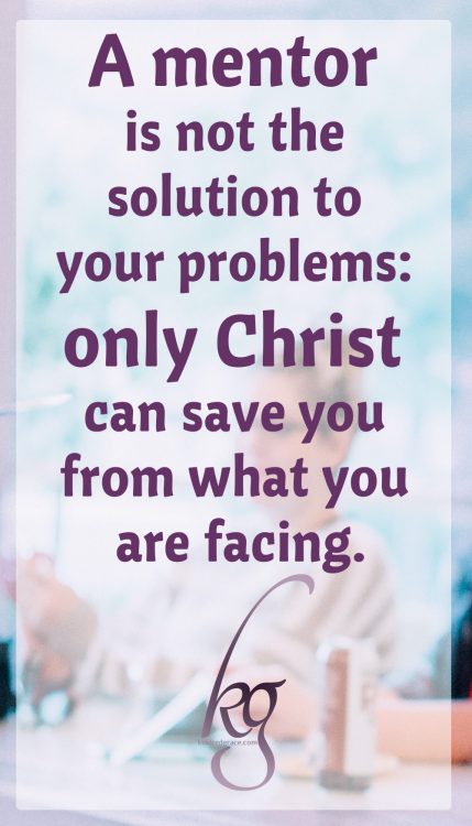 Keep in mind that the desire for a mentor is great but a mentor is not the solution to your problems: only Christ can save you from what you are facing. Sometimes He chooses to use other women to help us and sometimes He allows us to walk the path alone because it is the best in His grand plan for our life. 