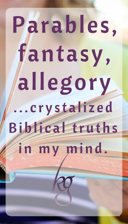 Parables, fantasy, and allegory crystalized Biblical truths in my mind...