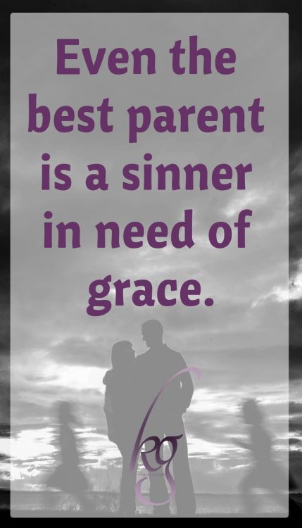 Even the best parent is a sinner in need of grace.